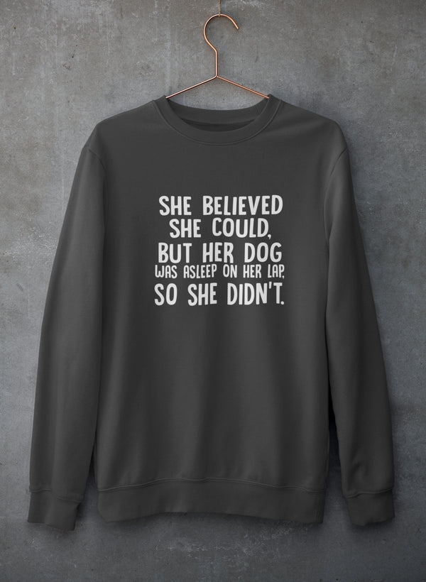 She Believed She Could But Her Dog Was Asleep On Her Lap Sweat Shirt