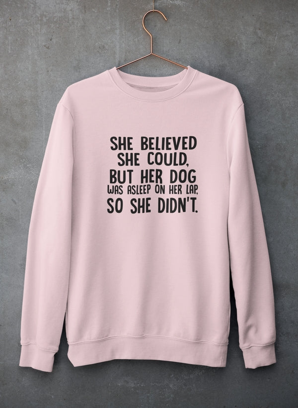 She Believed She Could But Her Dog Was Asleep On Her Lap Sweat Shirt