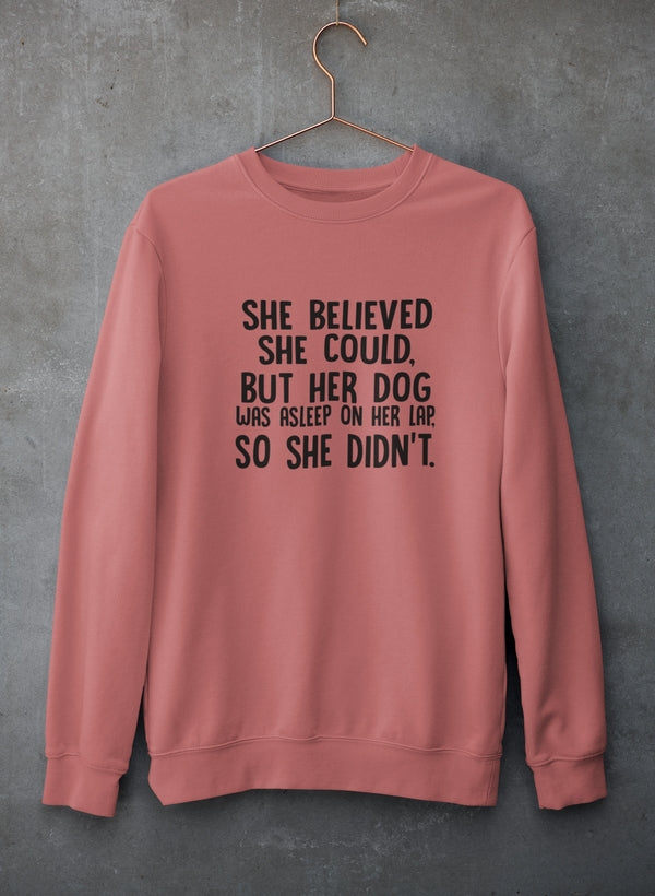 She Believed She Could But Her Dog Was Asleep On Her Lap Sweat Shirt